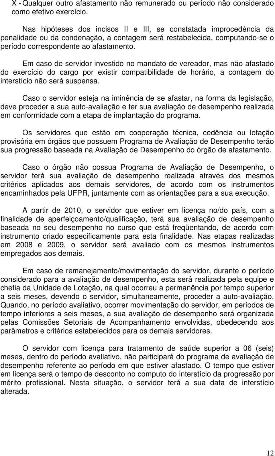 Em caso de servidor investido no mandato de vereador, mas não afastado do exercício do cargo por existir compatibilidade de horário, a contagem do interstício não será suspensa.