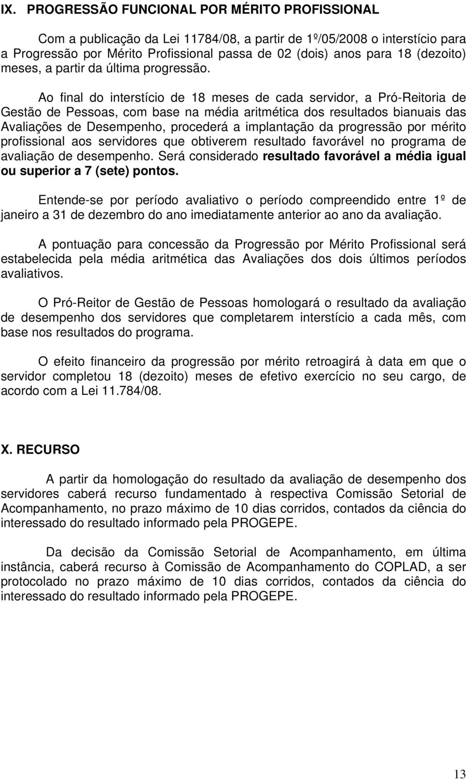 Ao final do interstício de 18 meses de cada servidor, a Pró-Reitoria de Gestão de Pessoas, com base na média aritmética dos resultados bianuais das Avaliações de Desempenho, procederá a implantação