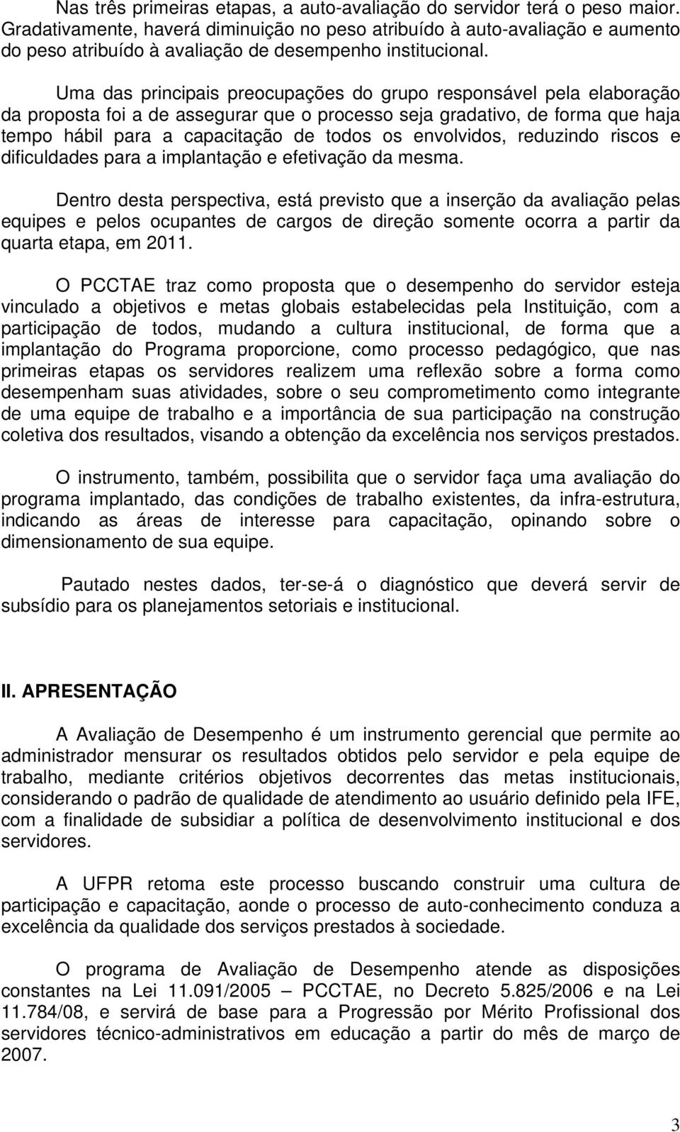 Uma das principais preocupações do grupo responsável pela elaboração da proposta foi a de assegurar que o processo seja gradativo, de forma que haja tempo hábil para a capacitação de todos os