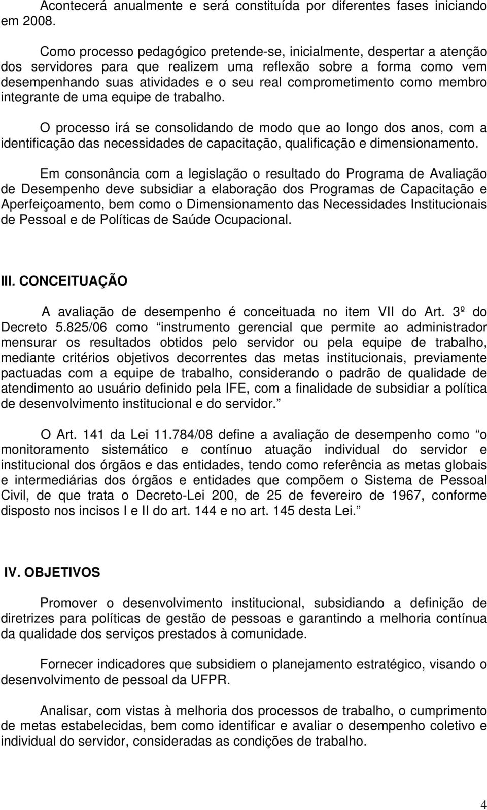 como membro integrante de uma equipe de trabalho. O processo irá se consolidando de modo que ao longo dos anos, com a identificação das necessidades de capacitação, qualificação e dimensionamento.