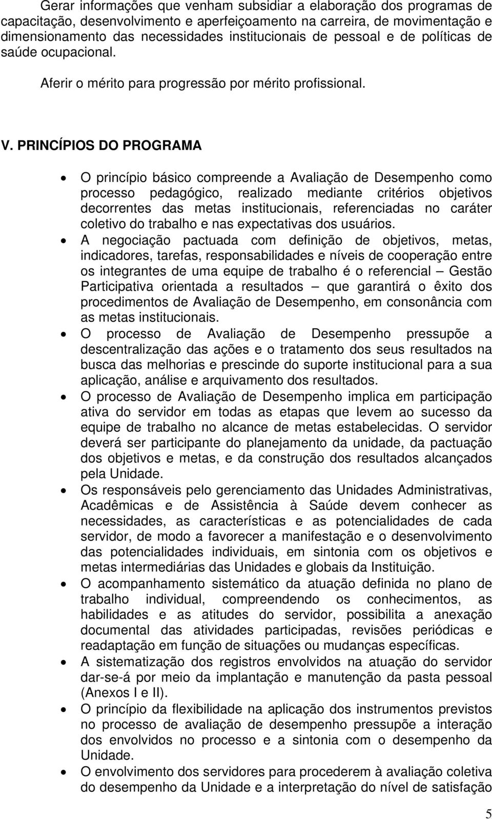 PRINCÍPIOS DO PROGRAMA O princípio básico compreende a Avaliação de Desempenho como processo pedagógico, realizado mediante critérios objetivos decorrentes das metas institucionais, referenciadas no