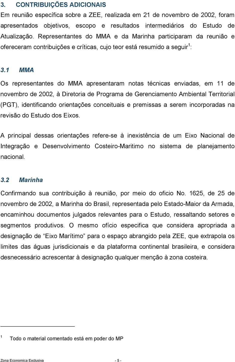 1 MMA Os representantes do MMA apresentaram notas técnicas enviadas, em 11 de novembro de 2002, à Diretoria de Programa de Gerenciamento Ambiental Territorial (PGT), identificando orientações