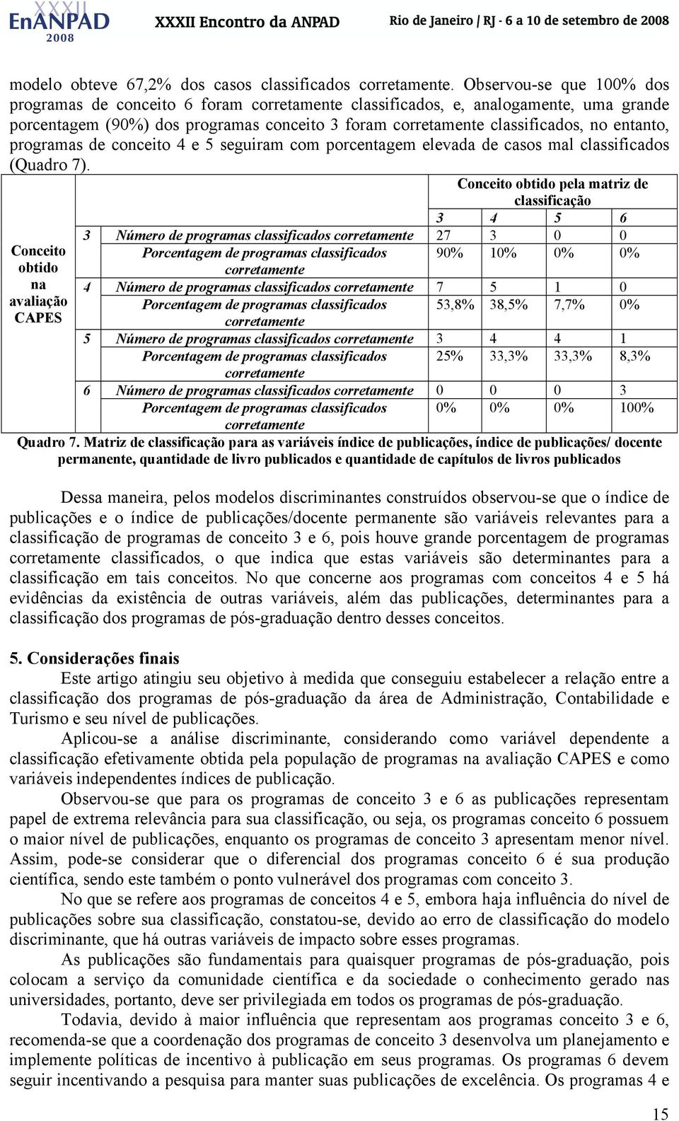 5 seguiram com porcentagem elevada de casos mal classificados (Quadro 7).