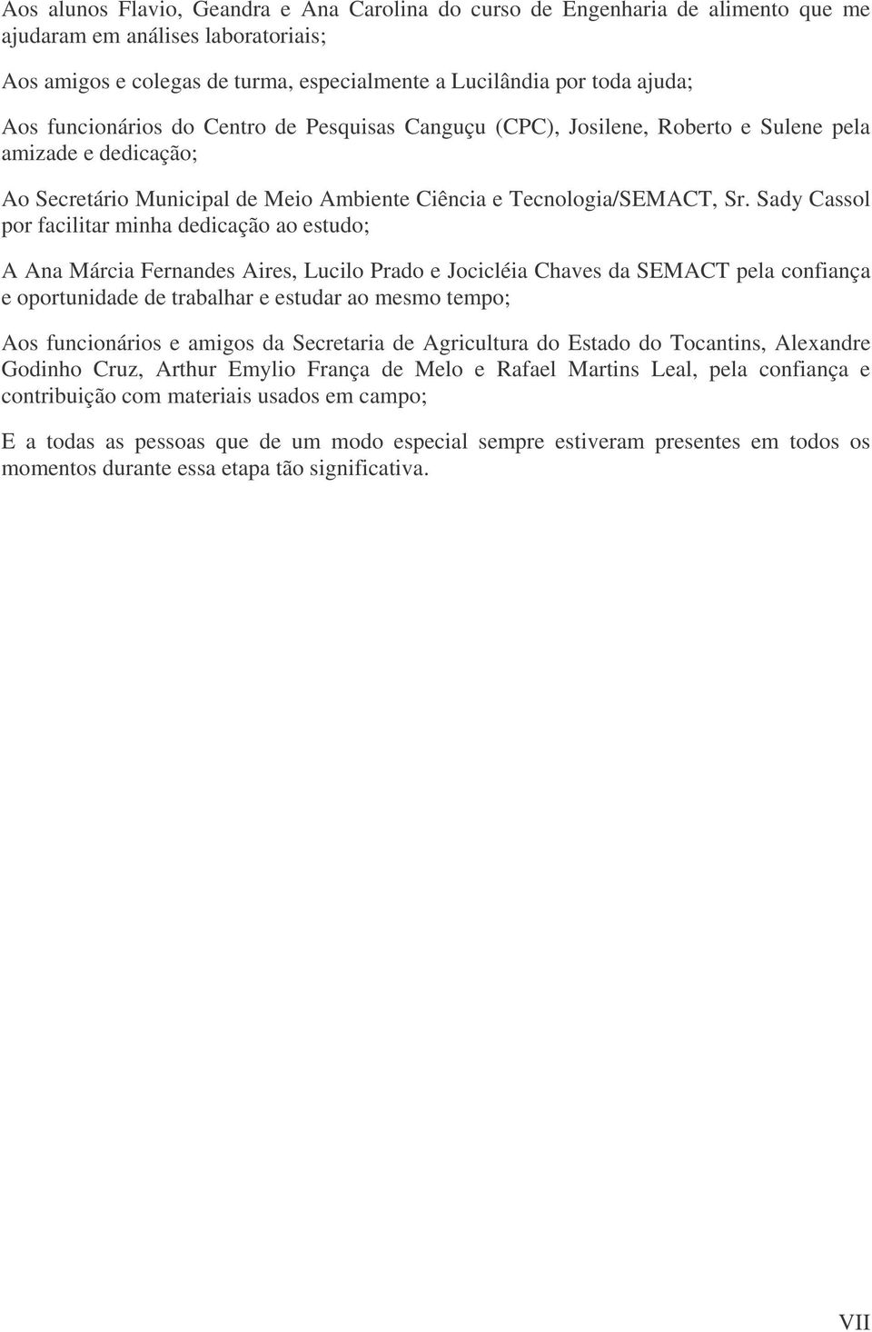 Sady Cassol por facilitar minha dedicação ao estudo; A Ana Márcia Fernandes Aires, Lucilo Prado e Jocicléia Chaves da SEMACT pela confiança e oportunidade de trabalhar e estudar ao mesmo tempo; Aos