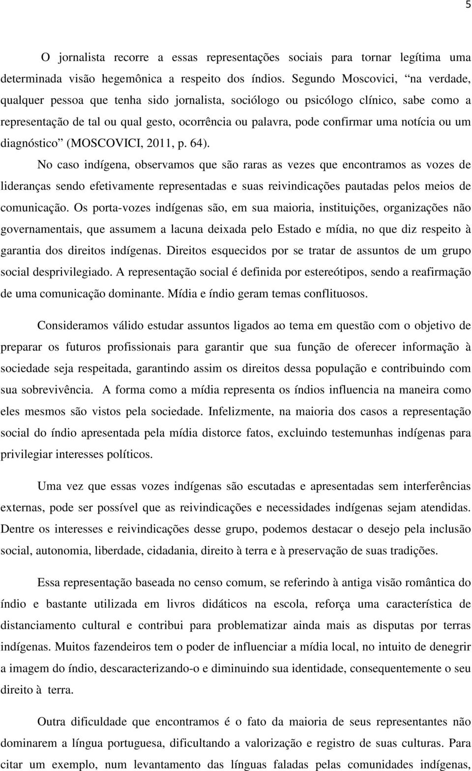 notícia ou um diagnóstico (MOSCOVICI, 2011, p. 64).