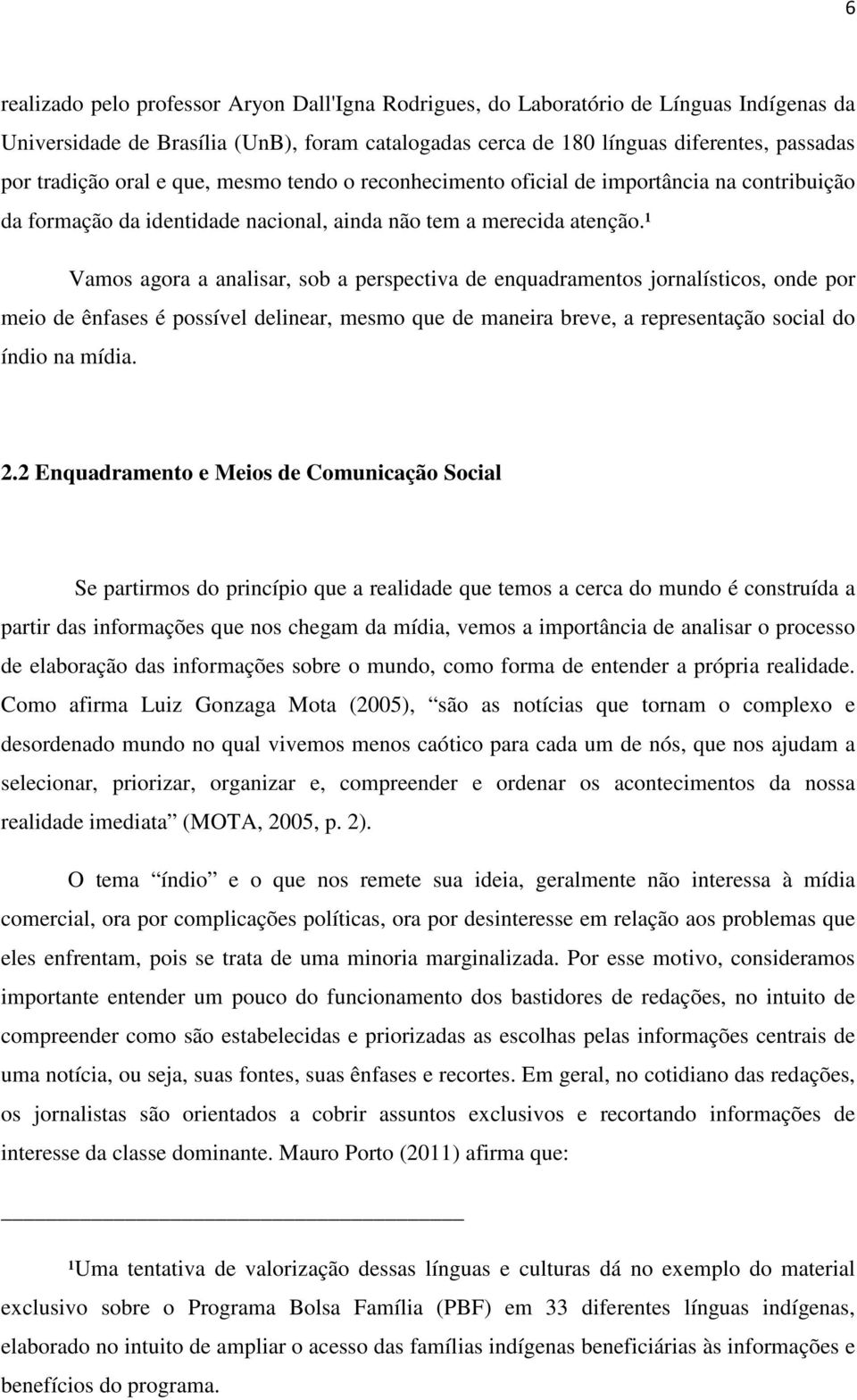 ¹ Vamos agora a analisar, sob a perspectiva de enquadramentos jornalísticos, onde por meio de ênfases é possível delinear, mesmo que de maneira breve, a representação social do índio na mídia. 2.