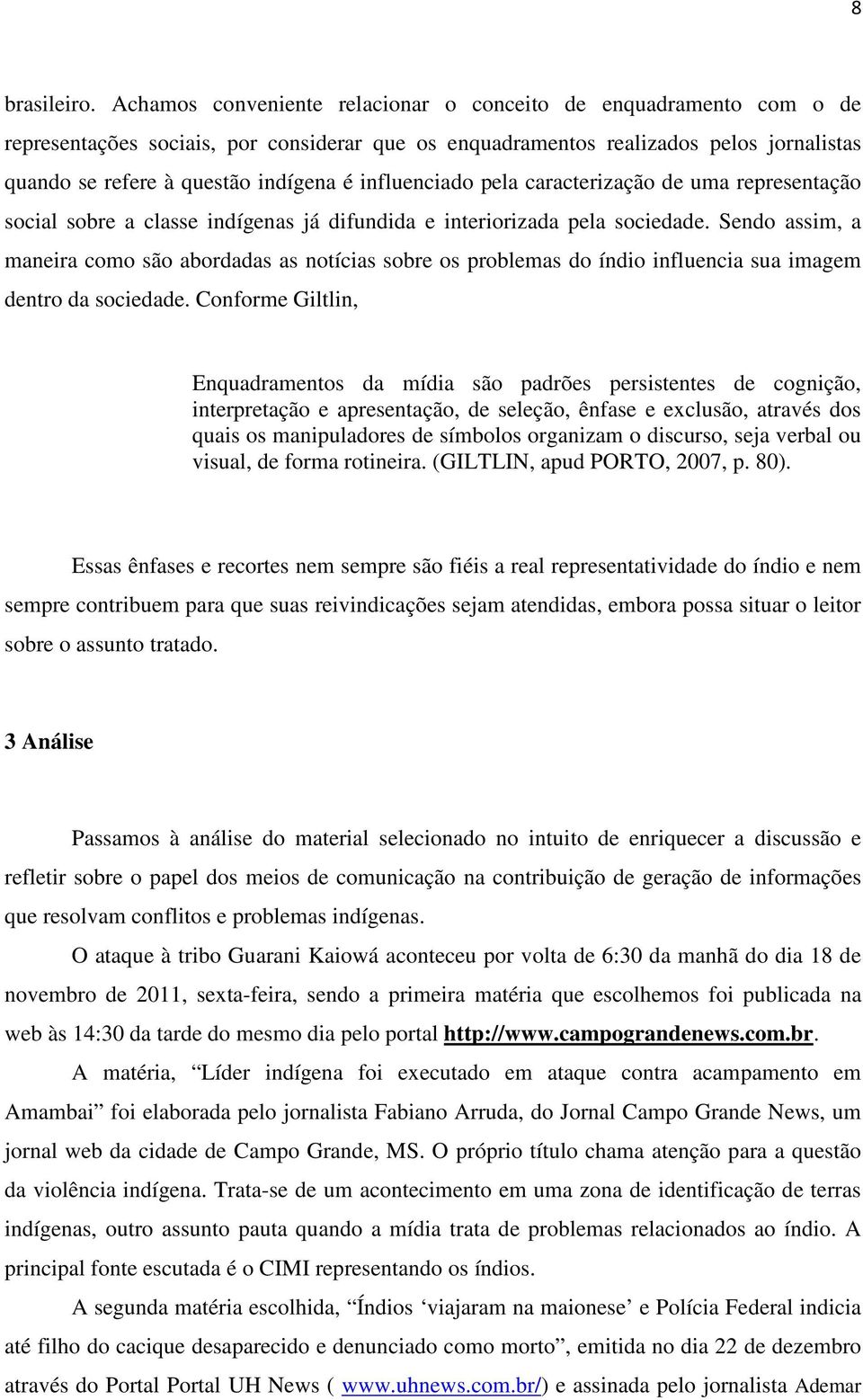 influenciado pela caracterização de uma representação social sobre a classe indígenas já difundida e interiorizada pela sociedade.