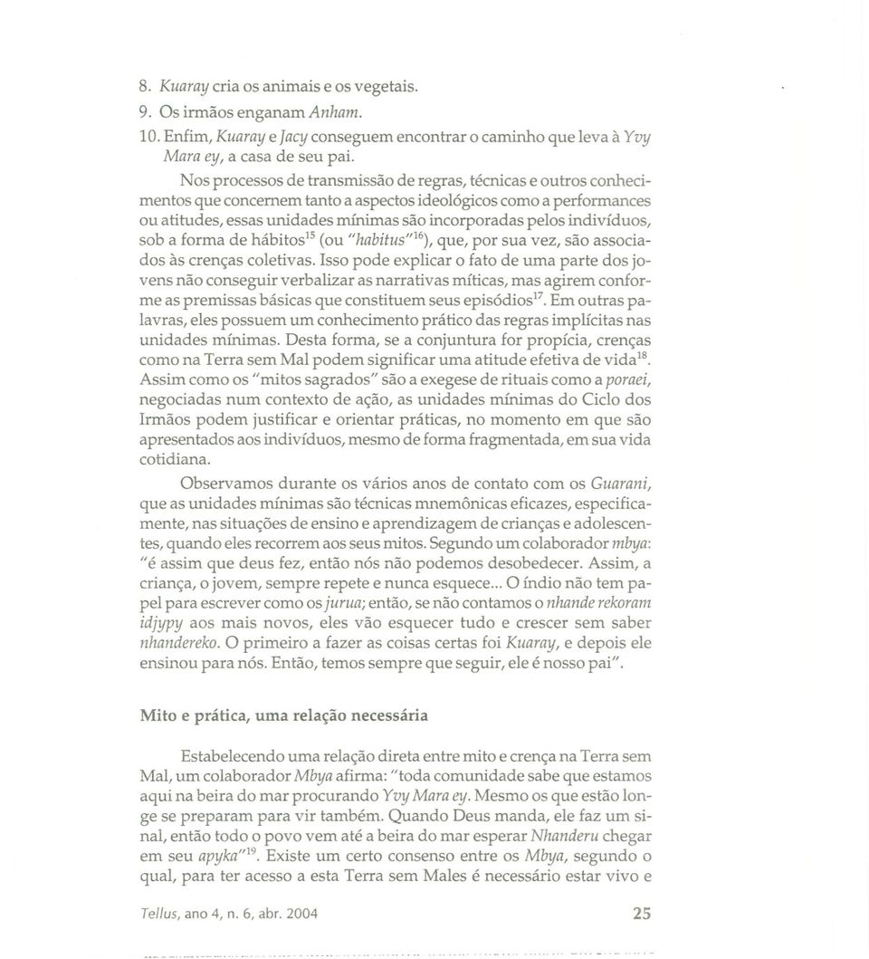 indivíduos, sob a forma de hábitos15(ou "habitus"16),que, por sua vez, são associados às crenças coletivas.