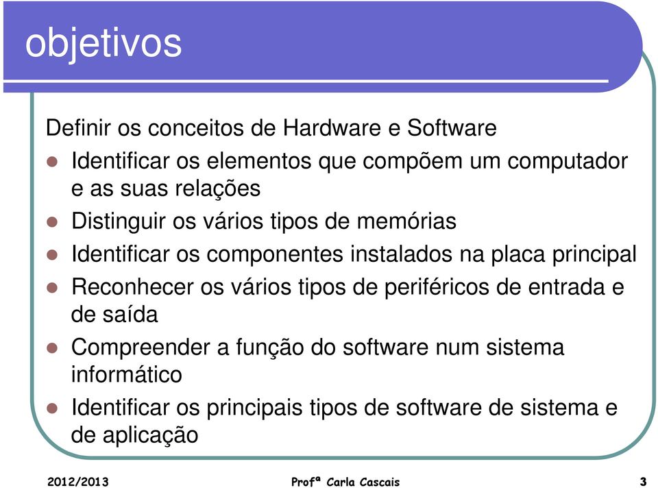 Reconhecer os vários tipos de periféricos de entrada e de saída Compreender a função do software num sistema