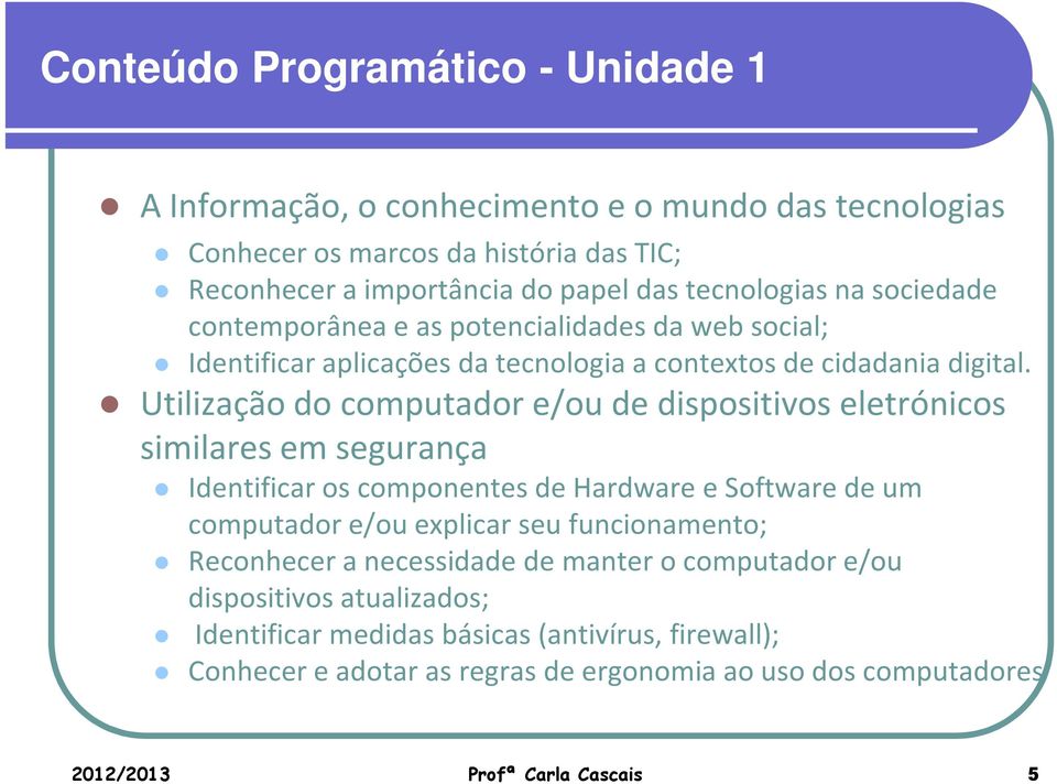 Utilização do computador e/ou de dispositivos eletrónicos similares em segurança Identificar os componentes de Hardware e Software de um computador e/ou explicar seu