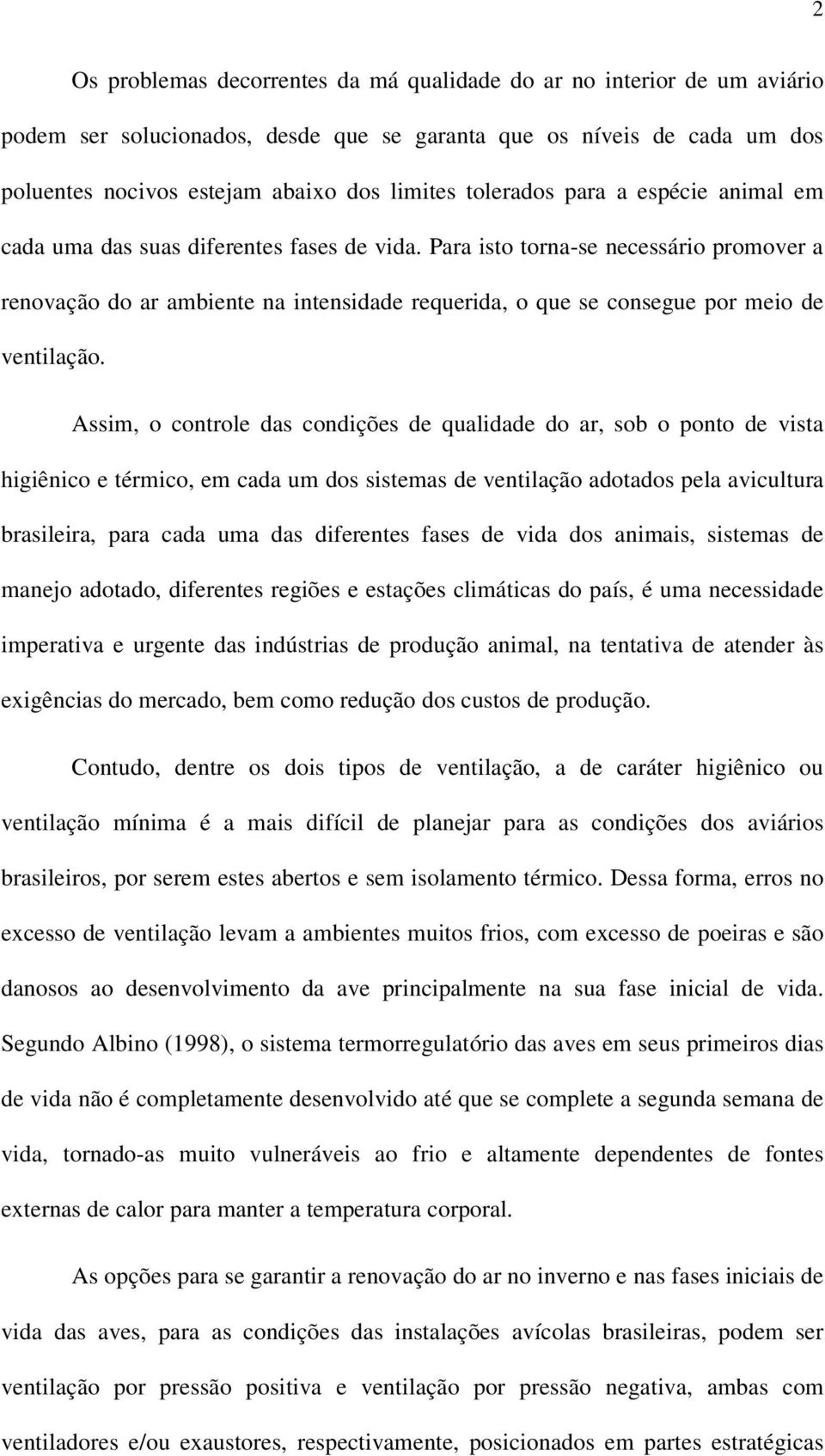 Para isto torna-se necessário promover a renovação do ar ambiente na intensidade requerida, o que se consegue por meio de ventilação.