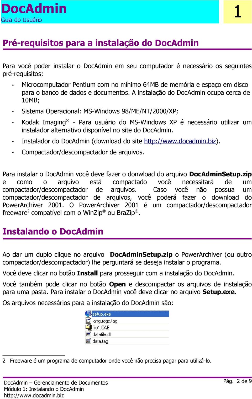 A instalação do DocAdmin ocupa cerca de 0MB; Sistema Operacional: MS-Windows 98/ME/NT/2000/XP; Kodak Imaging - Para usuário do MS-Windows XP é necessário utilizar um instalador alternativo disponível