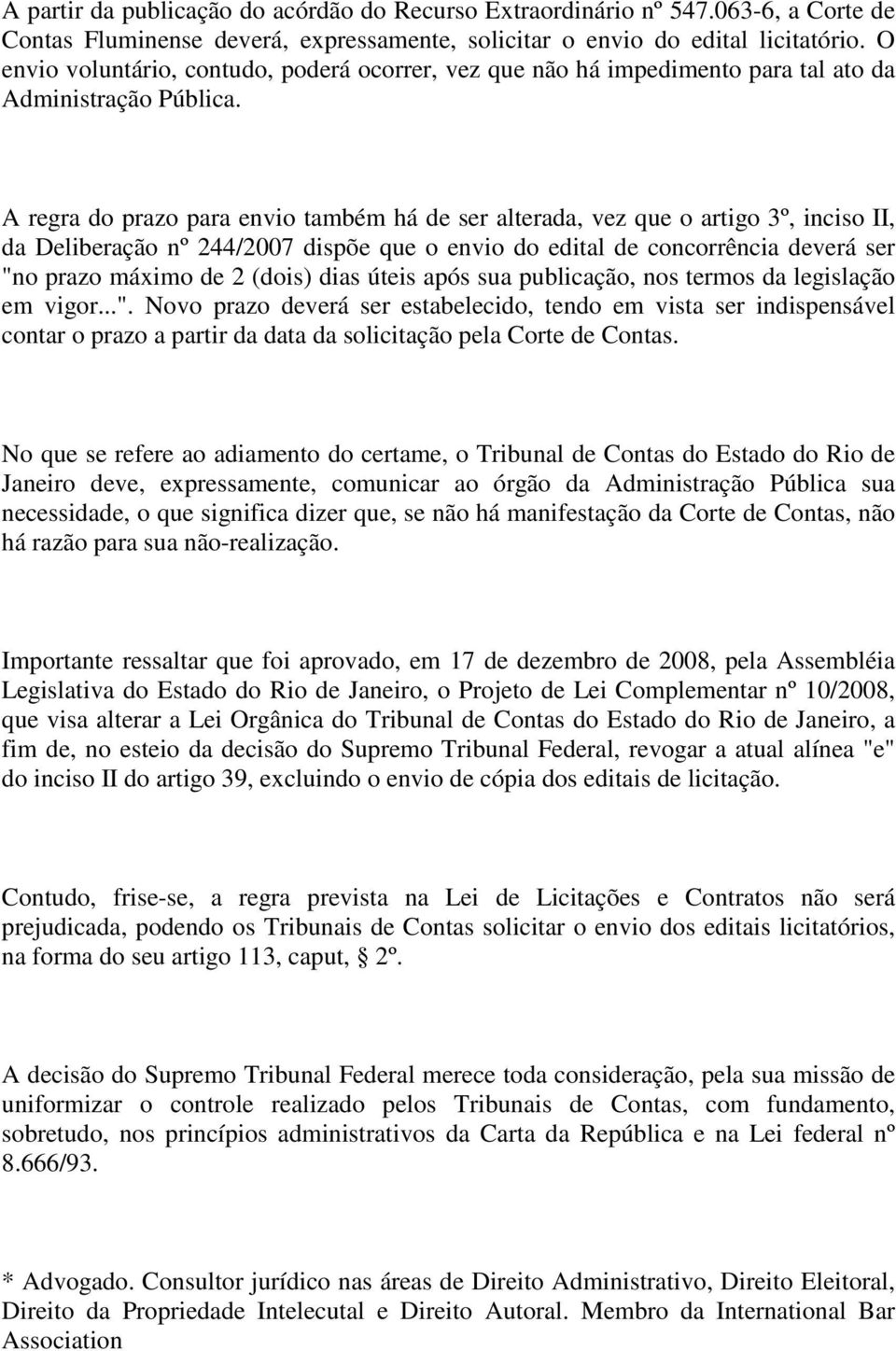 A regra do prazo para envio também há de ser alterada, vez que o artigo 3º, inciso II, da Deliberação nº 244/2007 dispõe que o envio do edital de concorrência deverá ser "no prazo máximo de 2 (dois)