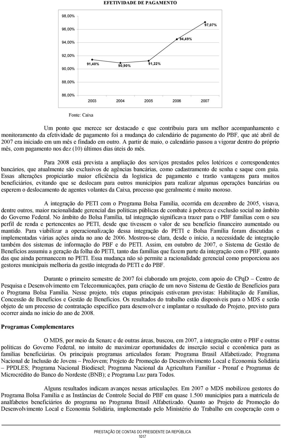 A partir de maio, o calendário passou a vigorar dentro do próprio mês, com pagamento nos dez (10) últimos dias úteis do mês.