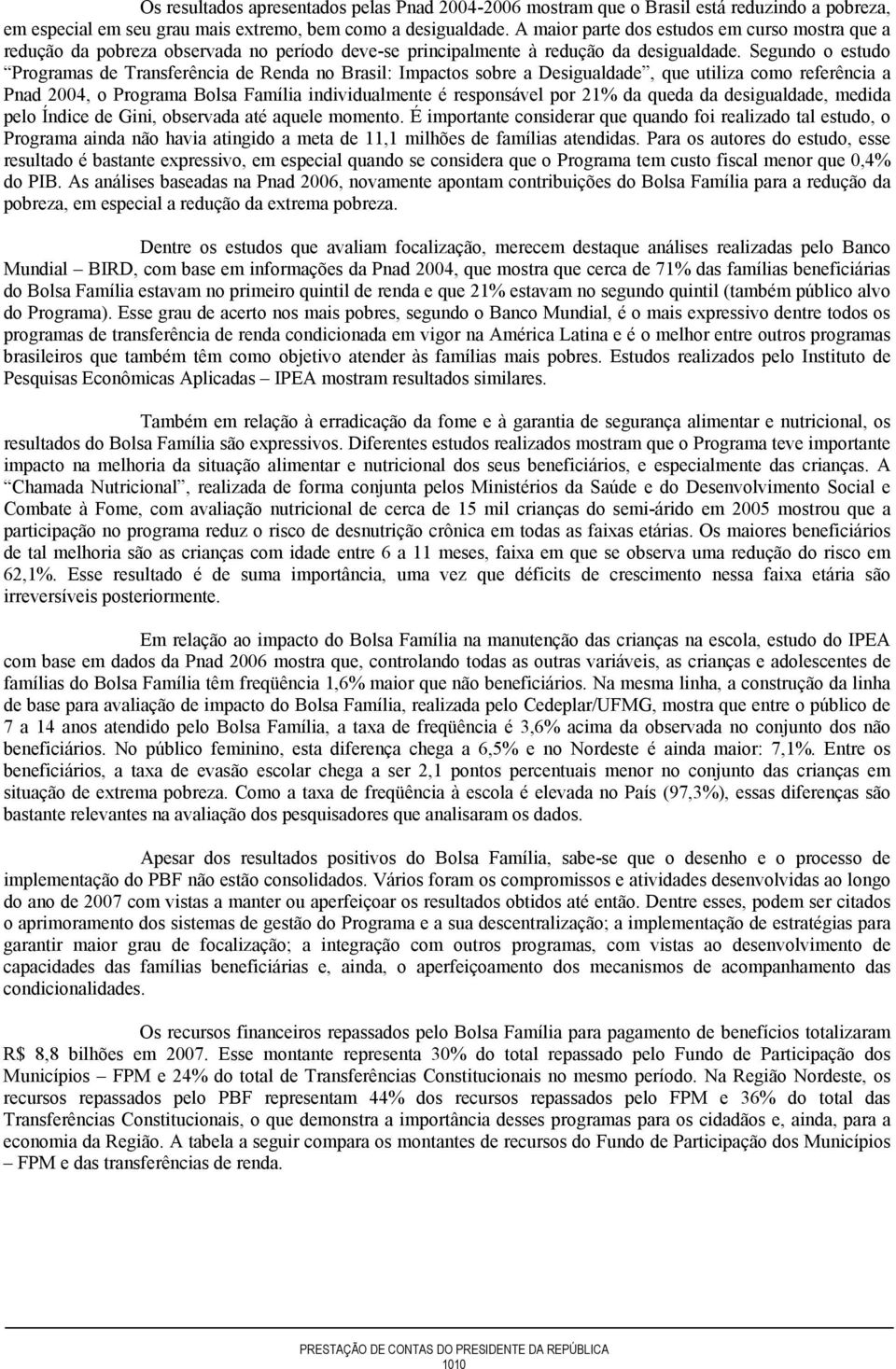 Segundo o estudo Programas de Transferência de Renda no Brasil: Impactos sobre a Desigualdade, que utiliza como referência a Pnad 2004, o Programa Bolsa Família individualmente é responsável por 21%