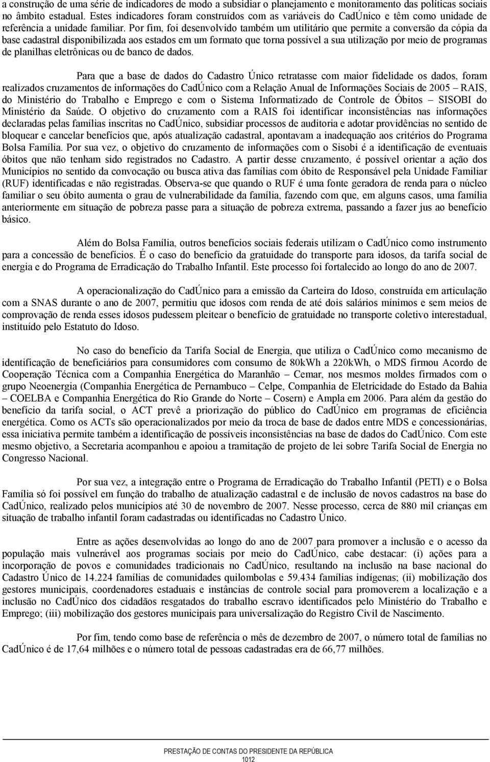 Por fim, foi desenvolvido também um utilitário que permite a conversão da cópia da base cadastral disponibilizada aos estados em um formato que torna possível a sua utilização por meio de programas