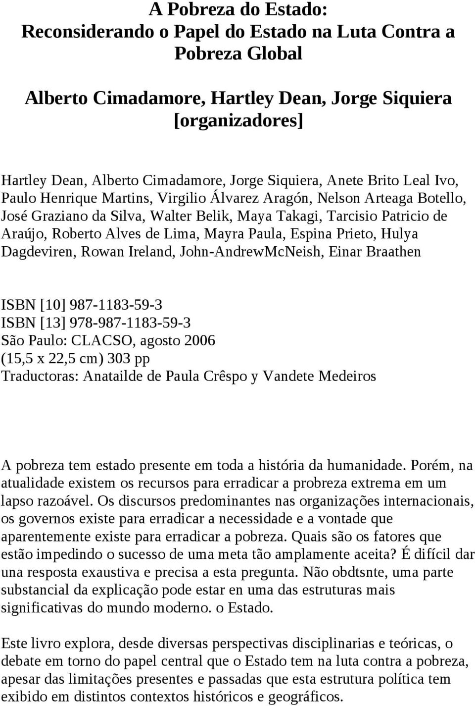 de Lima, Mayra Paula, Espina Prieto, Hulya Dagdeviren, Rowan Ireland, John-AndrewMcNeish, Einar Braathen ISBN [10] 987-1183-59-3 ISBN [13] 978-987-1183-59-3 São Paulo: CLACSO, agosto 2006 (15,5 x