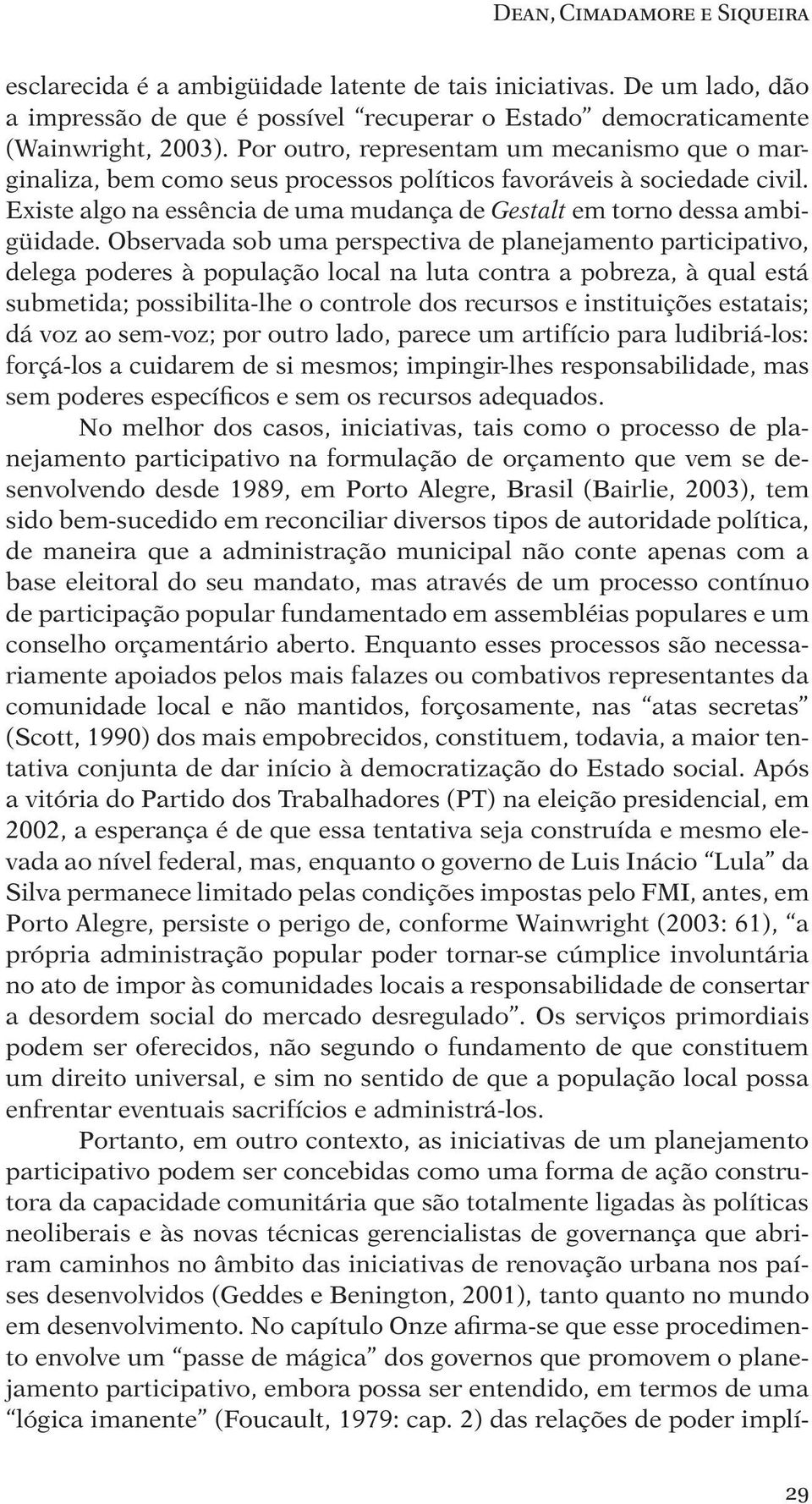 Observada sob uma perspectiva de planejamento participativo, delega poderes à população local na luta contra a pobreza, à qual está submetida; possibilita-lhe o controle dos recursos e instituições