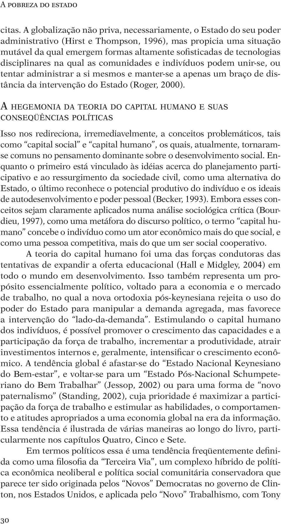 tecnologias disciplinares na qual as comunidades e indivíduos podem unir-se, ou tentar administrar a si mesmos e manter-se a apenas um braço de distância da intervenção do Estado (Roger, 2000).