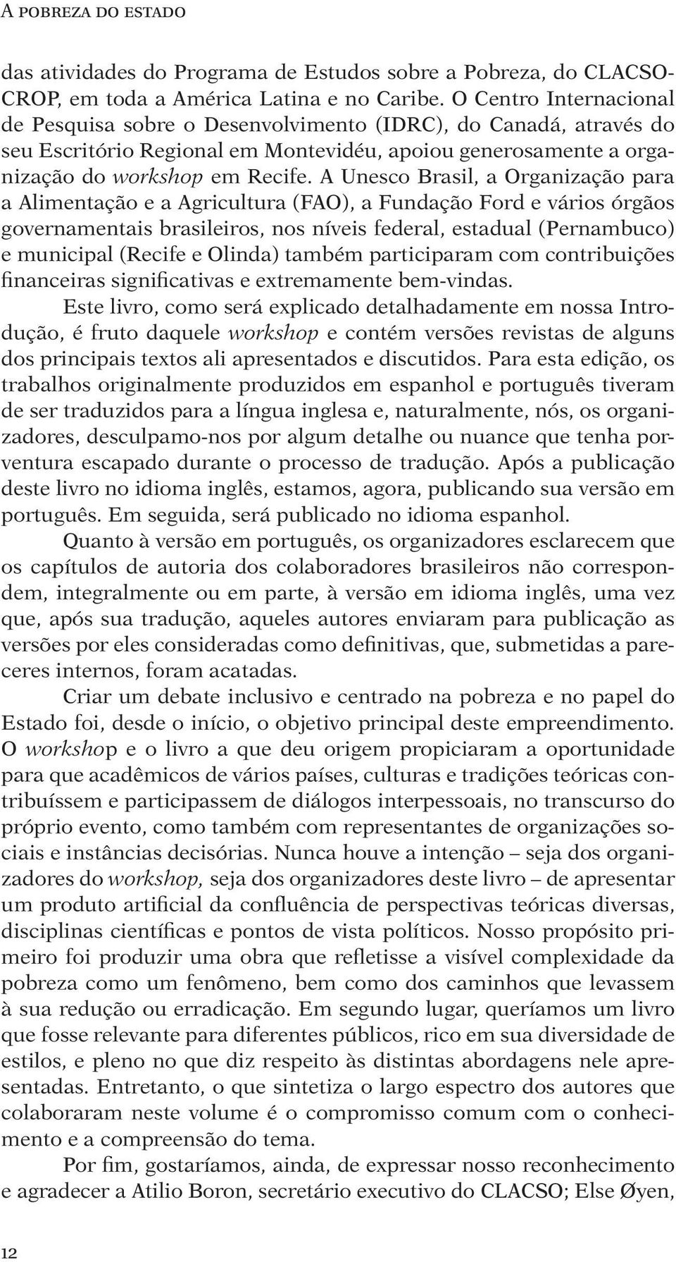 A Unesco Brasil, a Organização para a Alimentação e a Agricultura (FAO), a Fundação Ford e vários órgãos governamentais brasileiros, nos níveis federal, estadual (Pernambuco) e municipal (Recife e