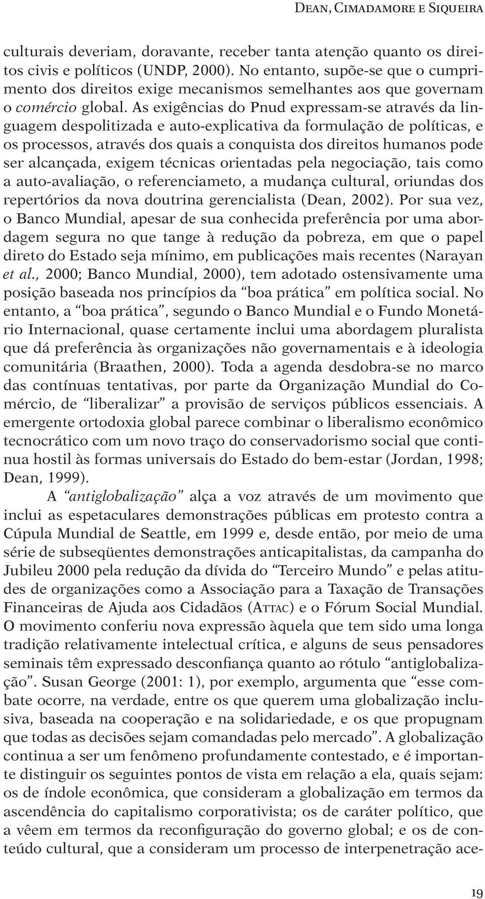 As exigências do Pnud expressam-se através da linguagem despolitizada e auto-explicativa da formulação de políticas, e os processos, através dos quais a conquista dos direitos humanos pode ser