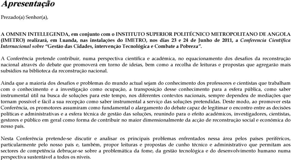 A Conferência pretende contribuir, numa perspectiva científica e académica, no equacionamento dos desafios da reconstrução nacional através do debate que promoverá em torno de ideias, bem como a