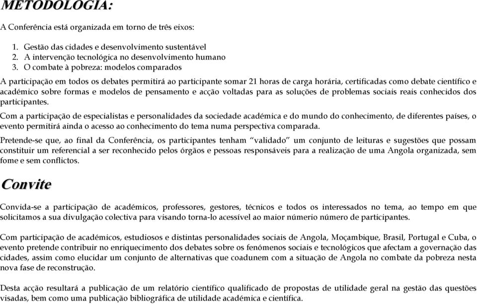 modelos de pensamento e acção voltadas para as soluções de problemas sociais reais conhecidos dos participantes.