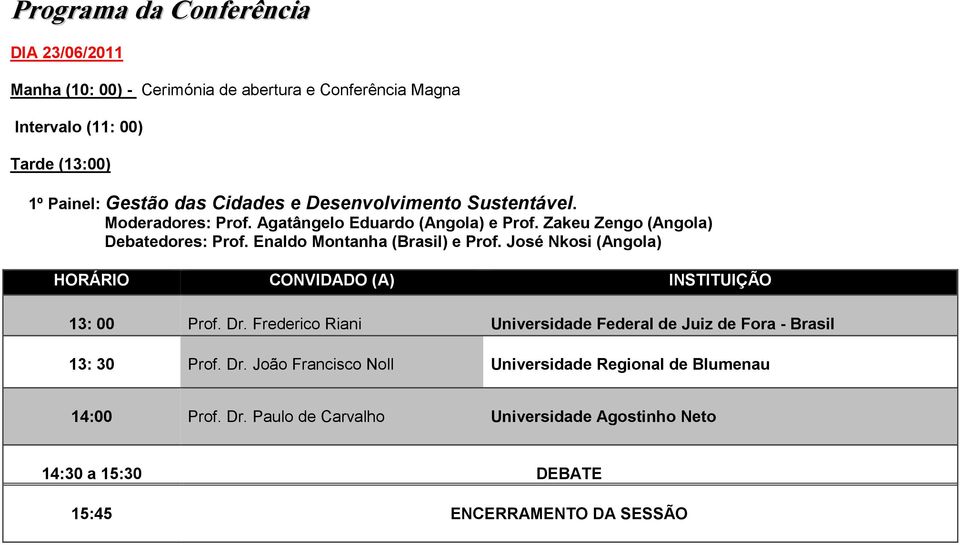 Enaldo Montanha (Brasil) e Prof. José Nkosi (Angola) HORÁRIO CONVIDADO (A) INSTITUIÇÃO 13: 00 Prof. Dr.
