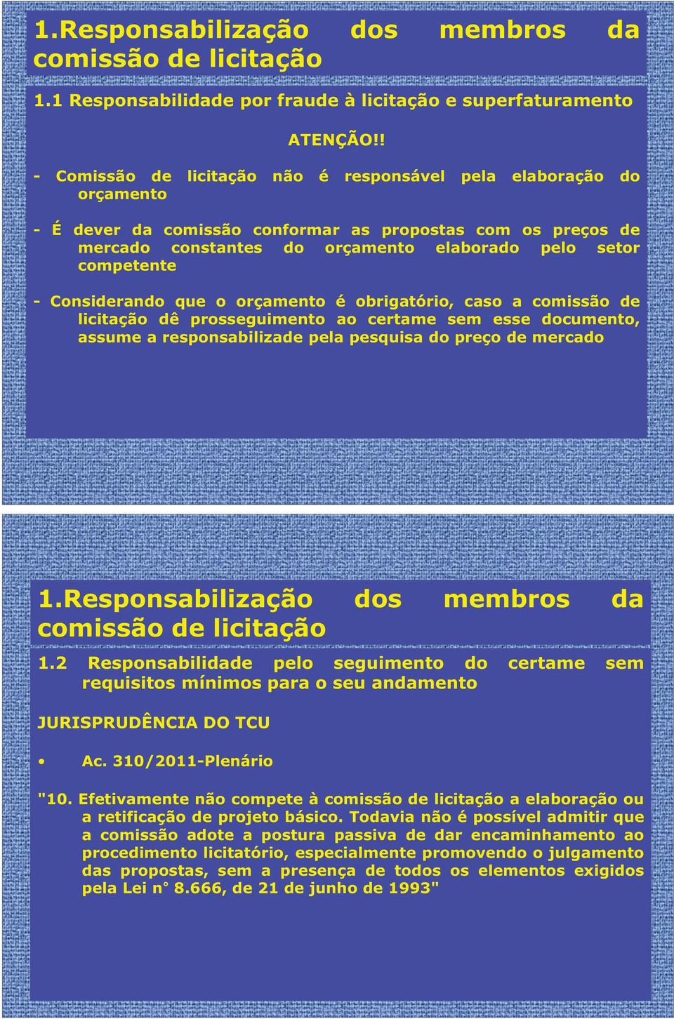 - Considerando que o orçamento é obrigatório, caso a comissão de licitação dê prosseguimento ao certame sem esse documento, assume a responsabilizade pela pesquisa do preço de mercado 1.