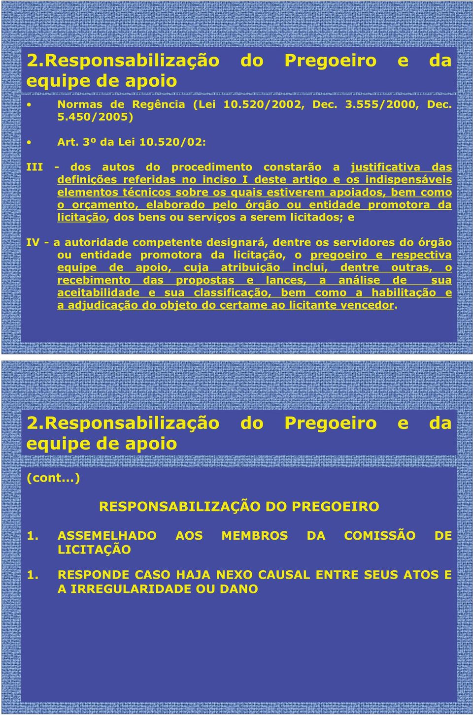 o orçamento, elaborado pelo órgão ou entidade promotora da licitação, dos bens ou serviços a serem licitados; e IV - a autoridade competente designará, dentre os servidores do órgão ou entidade