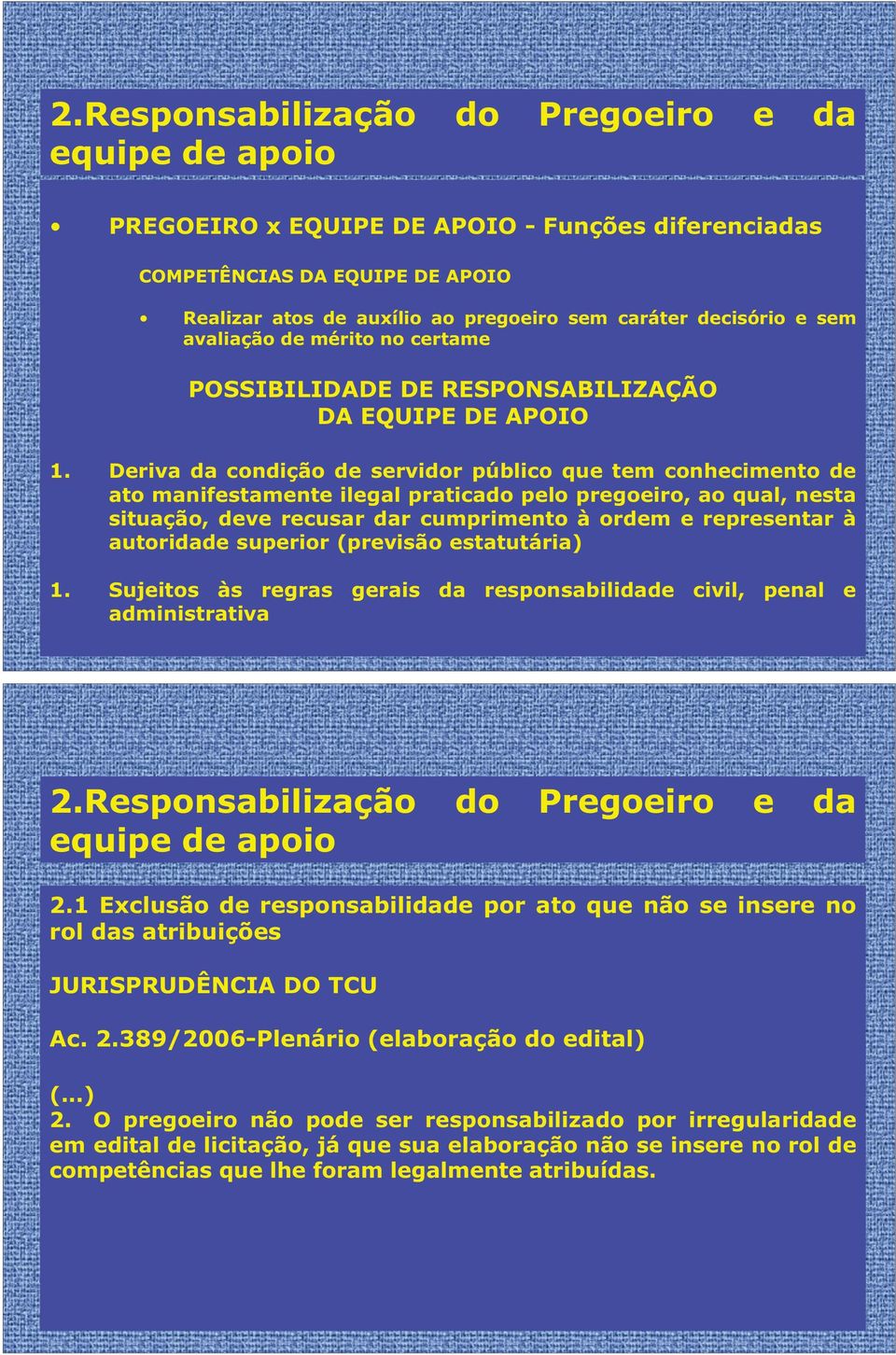 Deriva da condição de servidor público que tem conhecimento de ato manifestamente ilegal praticado pelo pregoeiro, ao qual, nesta situação, deve recusar dar cumprimento à ordem e representar à