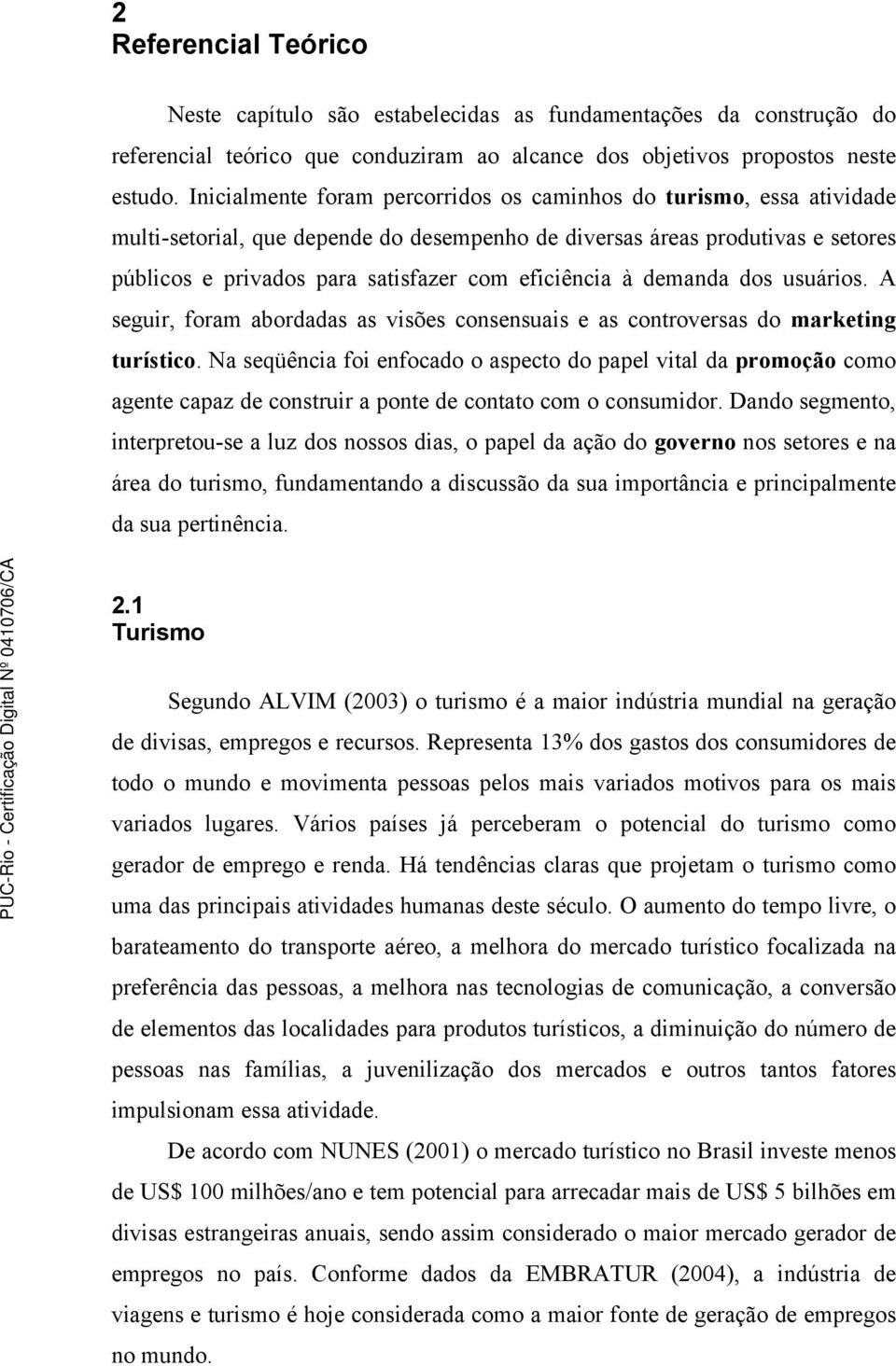 eficiência à demanda dos usuários. A seguir, foram abordadas as visões consensuais e as controversas do marketing turístico.