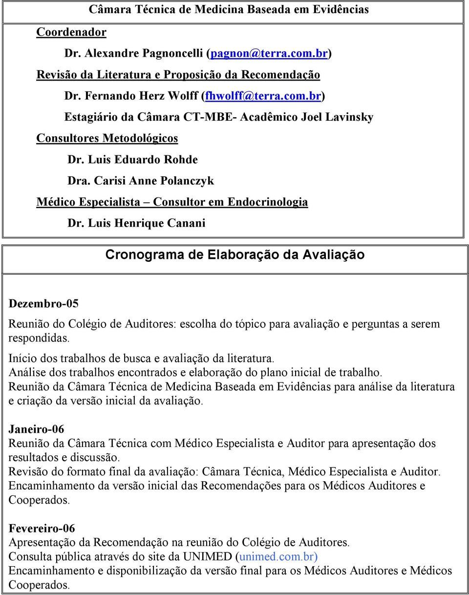 Luis Henrique Canani Cronograma de Elaboração da Avaliação Dezembro-05 Reunião do Colégio de Auditores: escolha do tópico para avaliação e perguntas a serem respondidas.