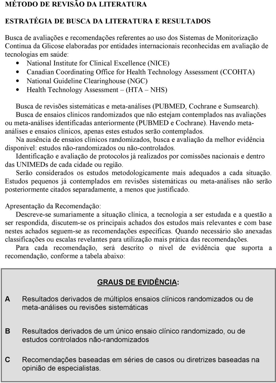 National Guideline Clearinghouse (NGC) Health Technology Assessment (HTA NHS) Busca de revisões sistemáticas e meta-análises (PUBMED, Cochrane e Sumsearch).