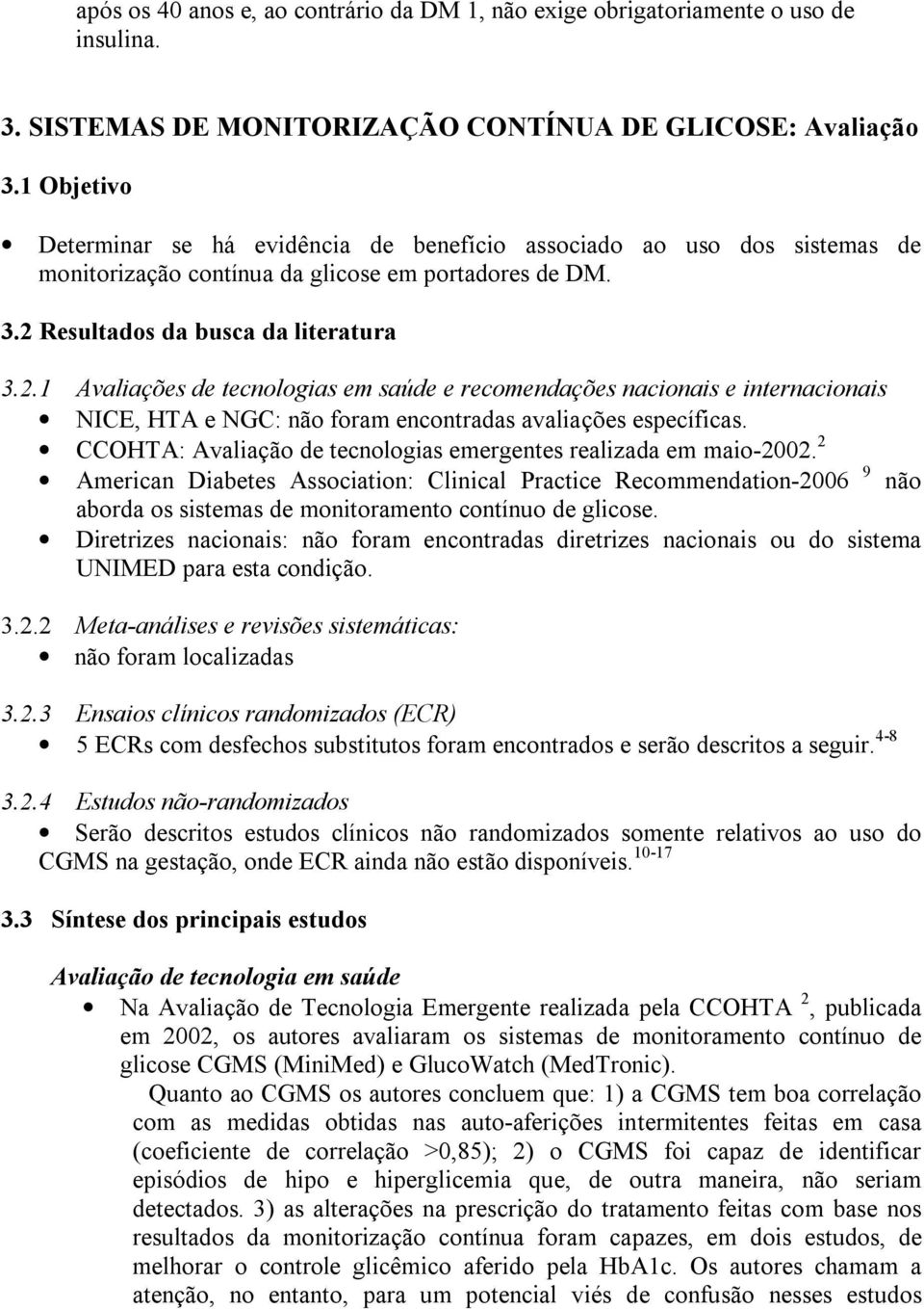 Resultados da busca da literatura 3.2.1 Avaliações de tecnologias em saúde e recomendações nacionais e internacionais NICE, HTA e NGC: não foram encontradas avaliações específicas.