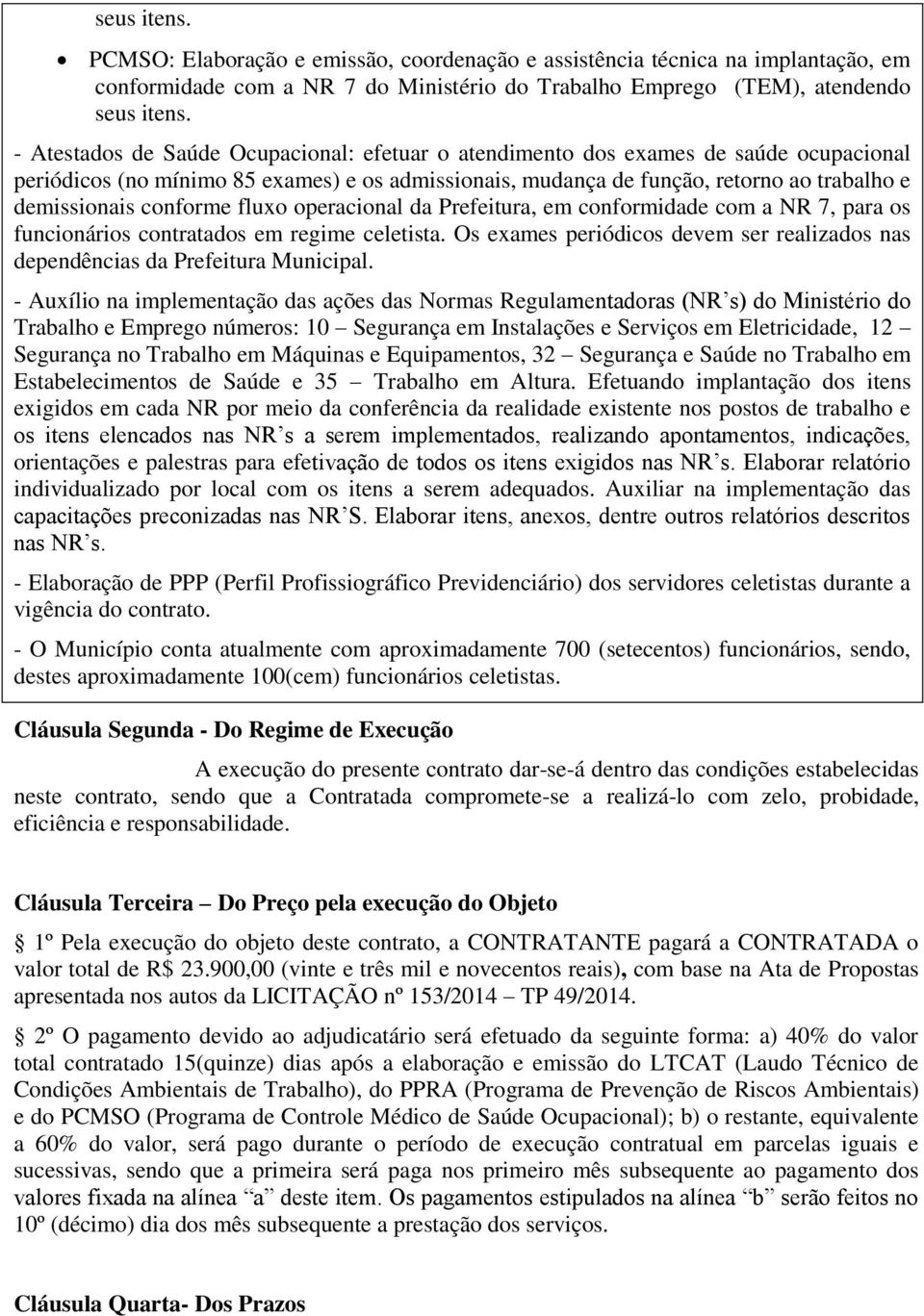 conforme fluxo operacional da Prefeitura, em conformidade com a NR 7, para os funcionários contratados em regime celetista.