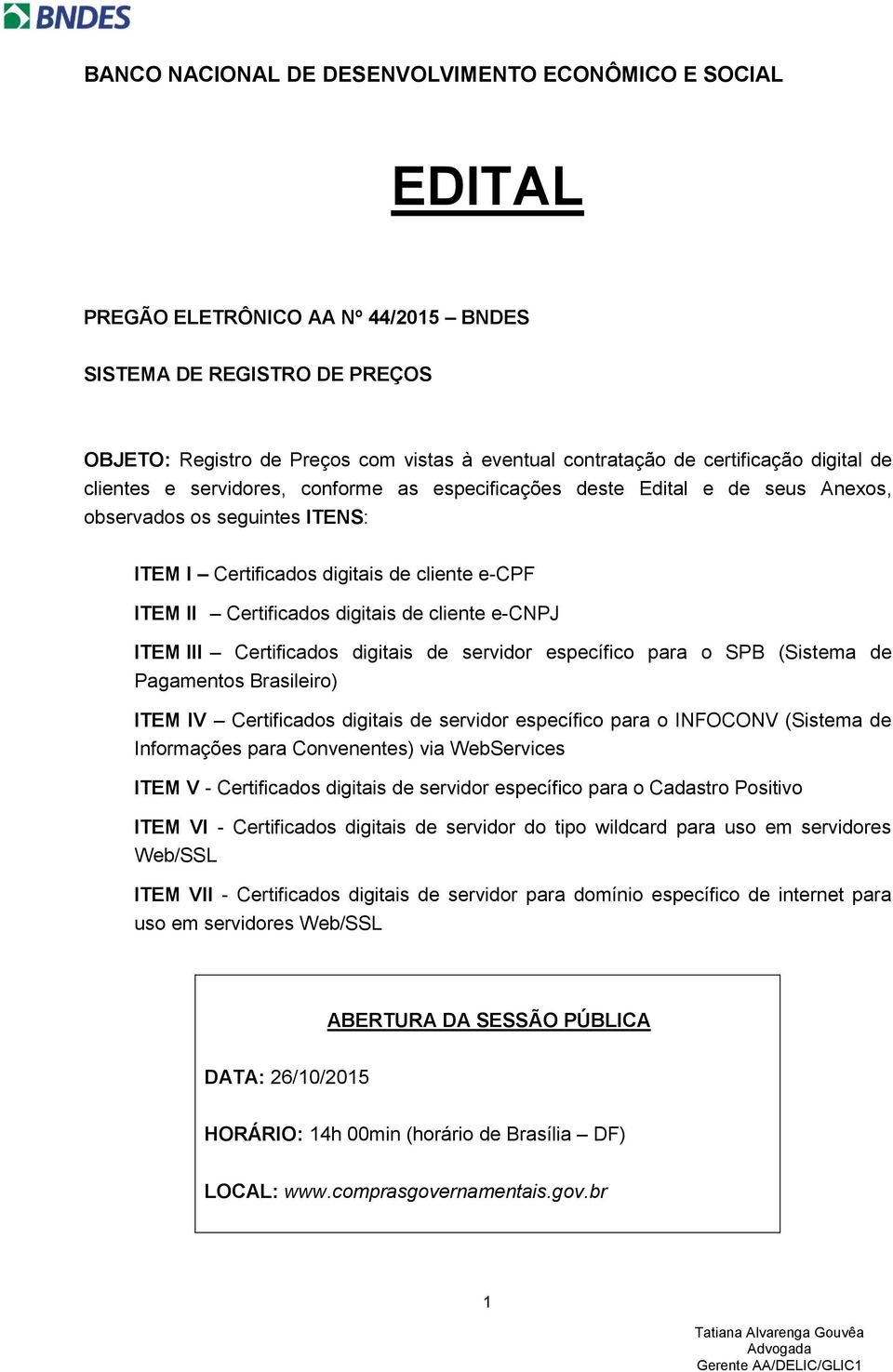 Certificados digitais de cliente e-cnpj ITEM III Certificados digitais de servidor específico para o SPB (Sistema de Pagamentos Brasileiro) ITEM IV Certificados digitais de servidor específico para o