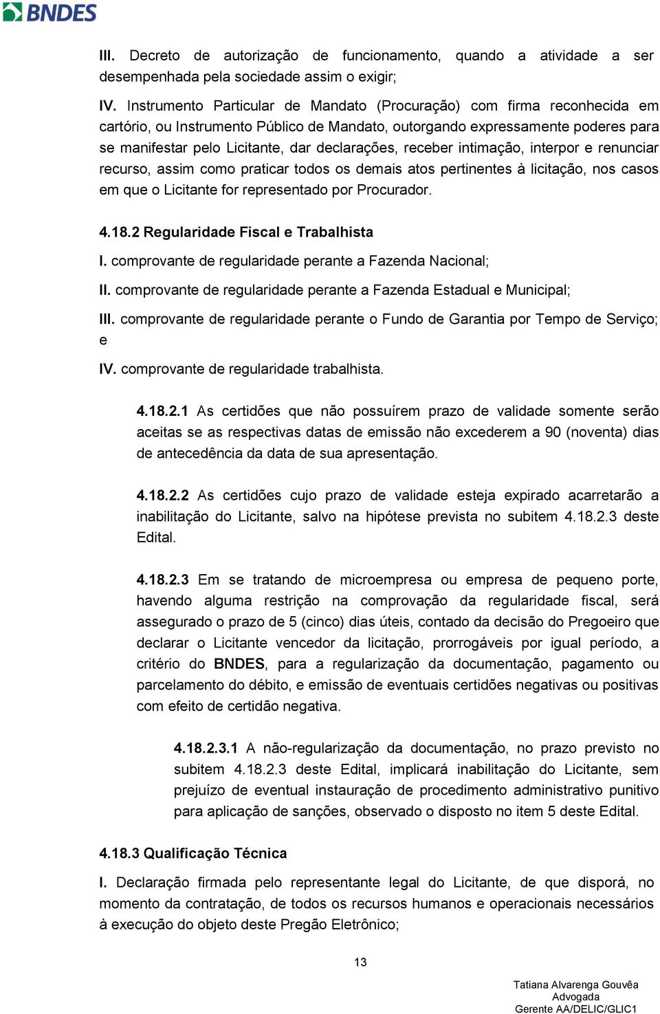 declarações, receber intimação, interpor e renunciar recurso, assim como praticar todos os demais atos pertinentes à licitação, nos casos em que o Licitante for representado por Procurador. 4.18.