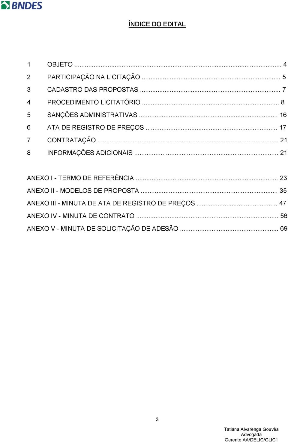 .. 17 7 CONTRATAÇÃO... 21 8 INFORMAÇÕES ADICIONAIS... 21 ANEXO I - TERMO DE REFERÊNCIA.