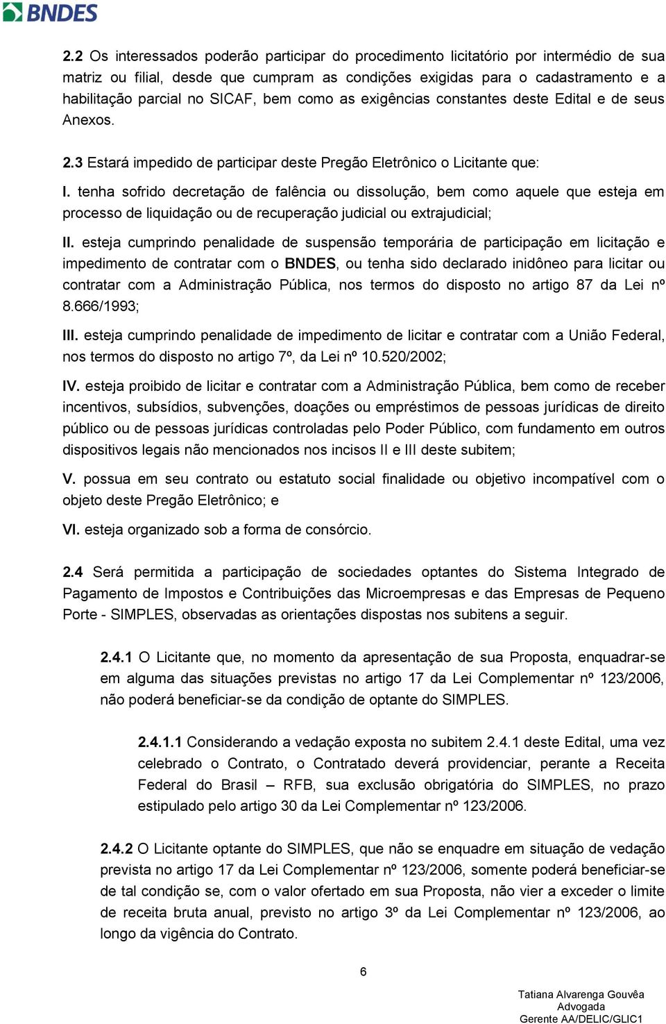 tenha sofrido decretação de falência ou dissolução, bem como aquele que esteja em processo de liquidação ou de recuperação judicial ou extrajudicial; II.