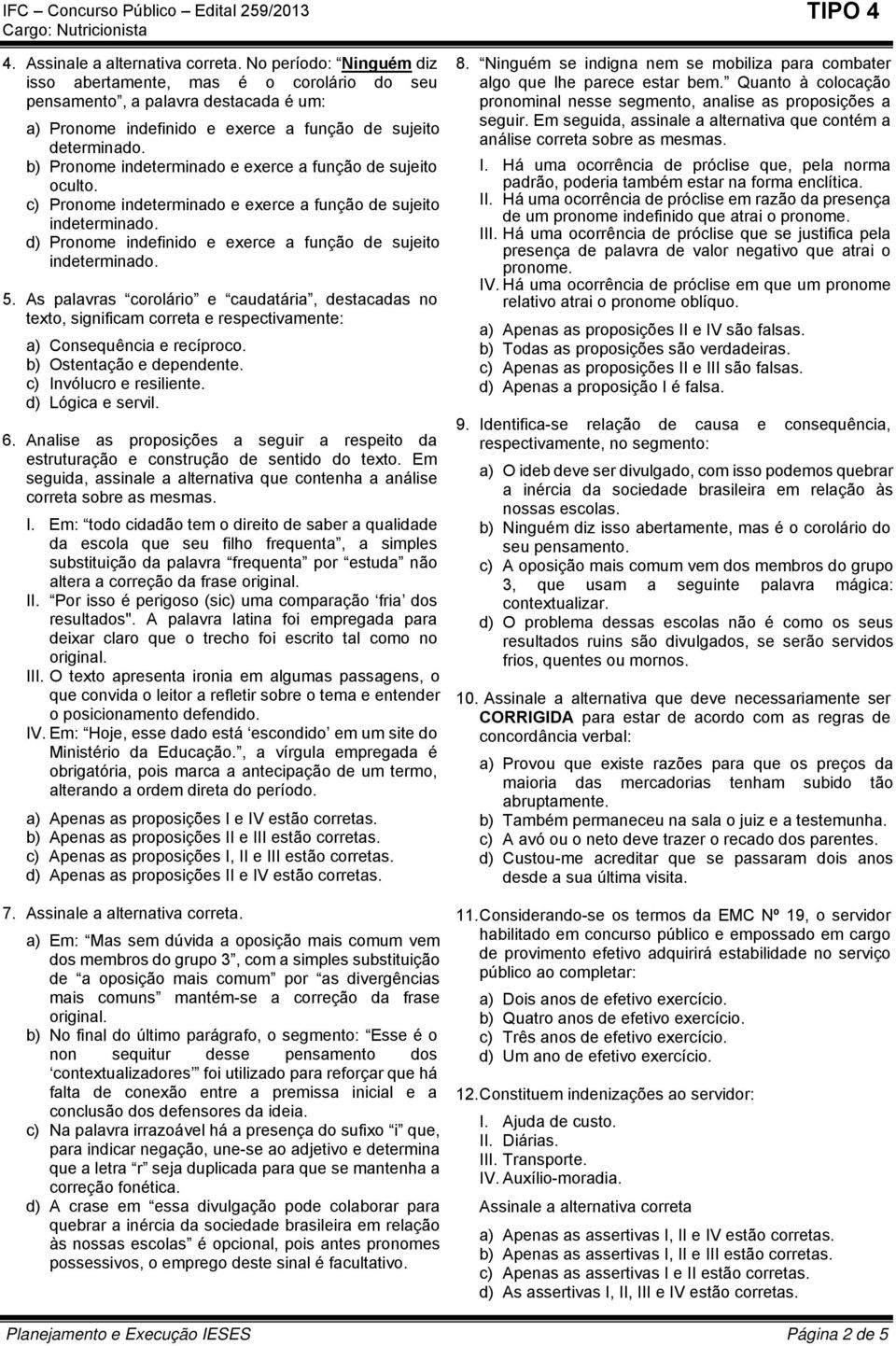 b) Pronome indeterminado e exerce a função de sujeito oculto. c) Pronome indeterminado e exerce a função de sujeito indeterminado. d) Pronome indefinido e exerce a função de sujeito indeterminado. 5.