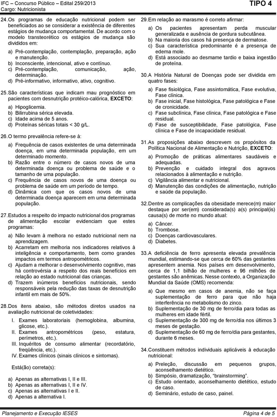 c) Pré-contemplação, comunicação, ação, determinação. d) Pré-informativo, informativo, ativo, cognitivo. 25.