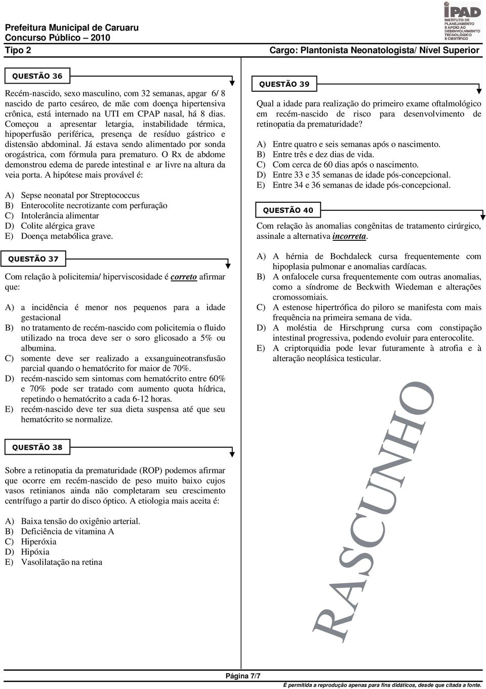 Já estava sendo alimentado por sonda orogástrica, com fórmula para prematuro. O Rx de abdome demonstrou edema de parede intestinal e ar livre na altura da veia porta.