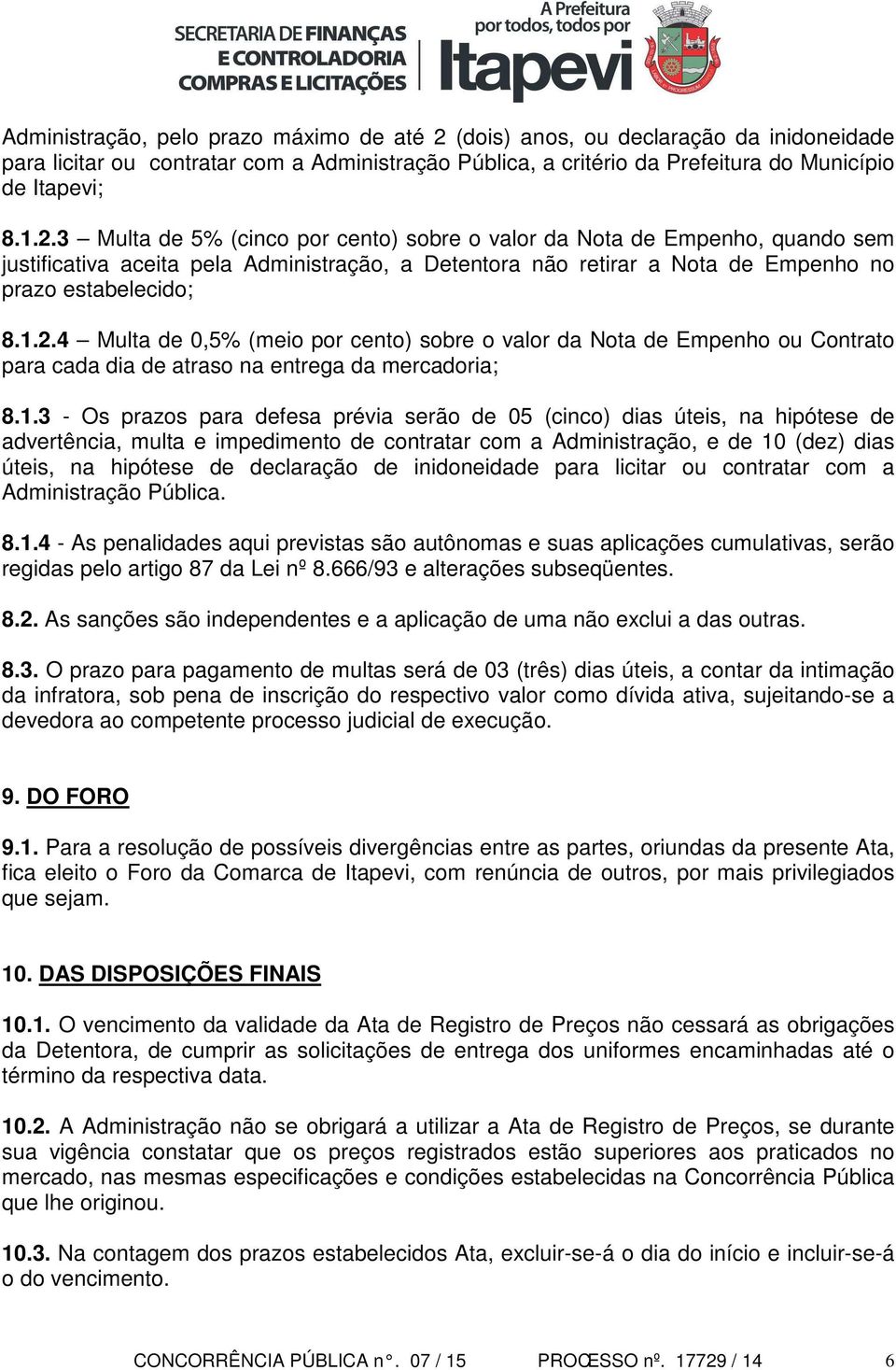 3 Multa de 5% (cinco por cento) sobre o valor da Nota de Empenho, quando sem justificativa aceita pela Administração, a Detentora não retirar a Nota de Empenho no prazo estabelecido; 8.1.2.