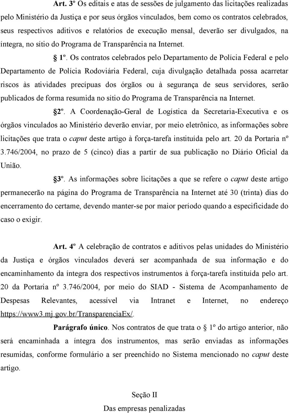 Os contratos celebrados pelo Departamento de Polícia Federal e pelo Departamento de Polícia Rodoviária Federal, cuja divulgação detalhada possa acarretar riscos às atividades precípuas dos órgãos ou