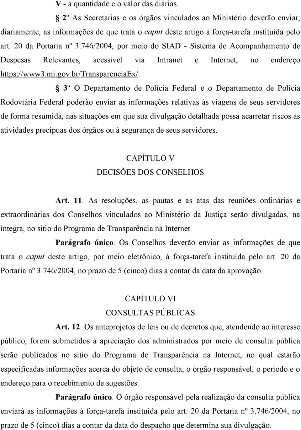 746/2004, por meio do SIAD - Sistema de Acompanhamento de Despesas Relevantes, acessível via Intranet e Internet, no endereço https://www3.mj.gov.br/transparenciaex/.