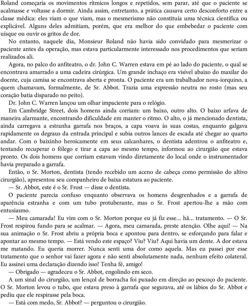 Alguns deles admitiam, porém, que era melhor do que embebedar o paciente com uísque ou ouvir os gritos de dor.