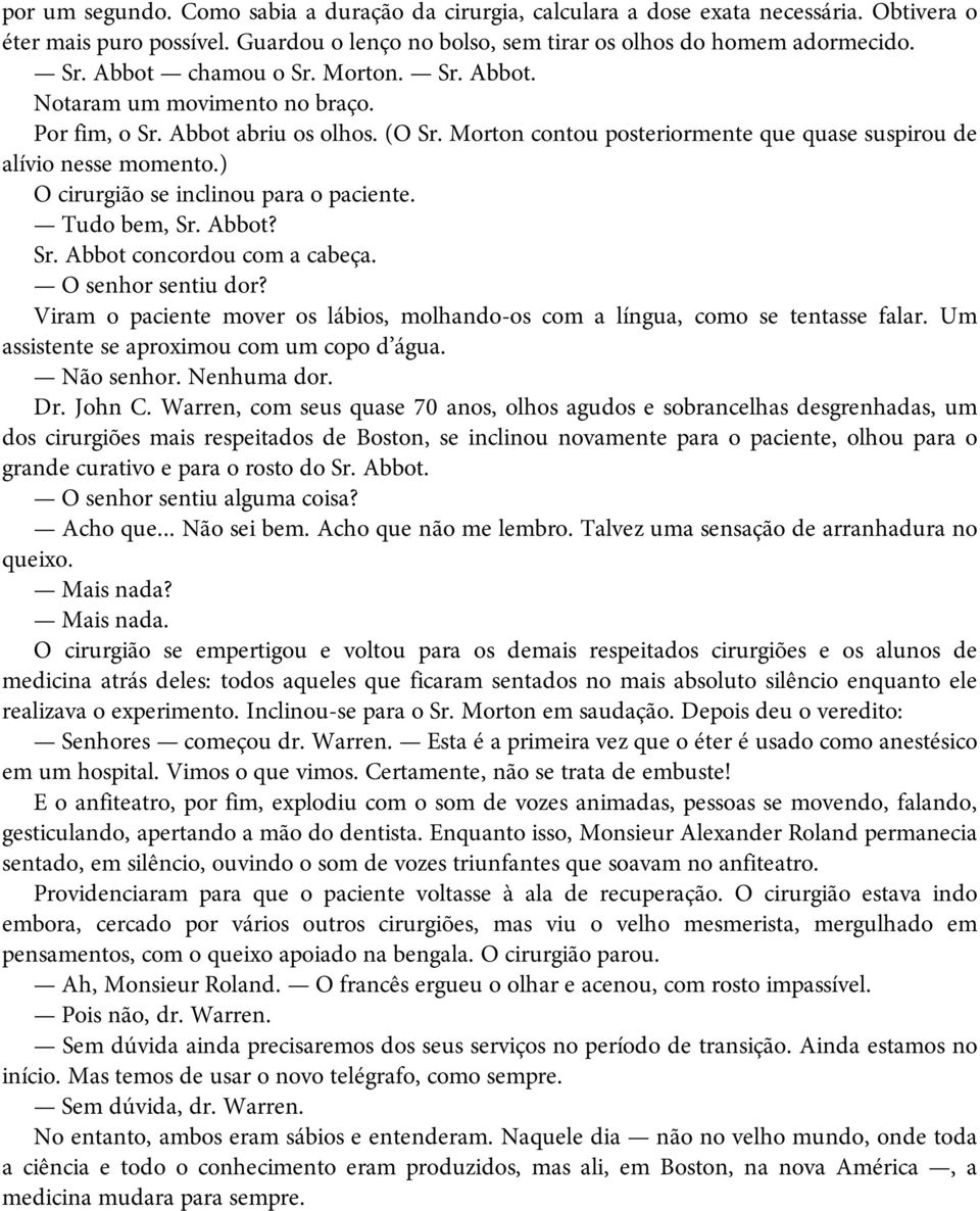 ) O cirurgião se inclinou para o paciente. Tudo bem, Sr. Abbot? Sr. Abbot concordou com a cabeça. O senhor sentiu dor?