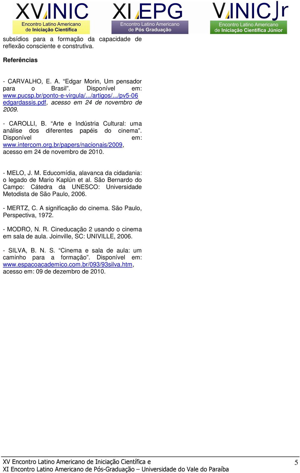 br/papers/nacionais/2009, acesso em 24 de novembro de 2010. - MELO, J. M. Educomídia, alavanca da cidadania: o legado de Mario Kaplún et al.