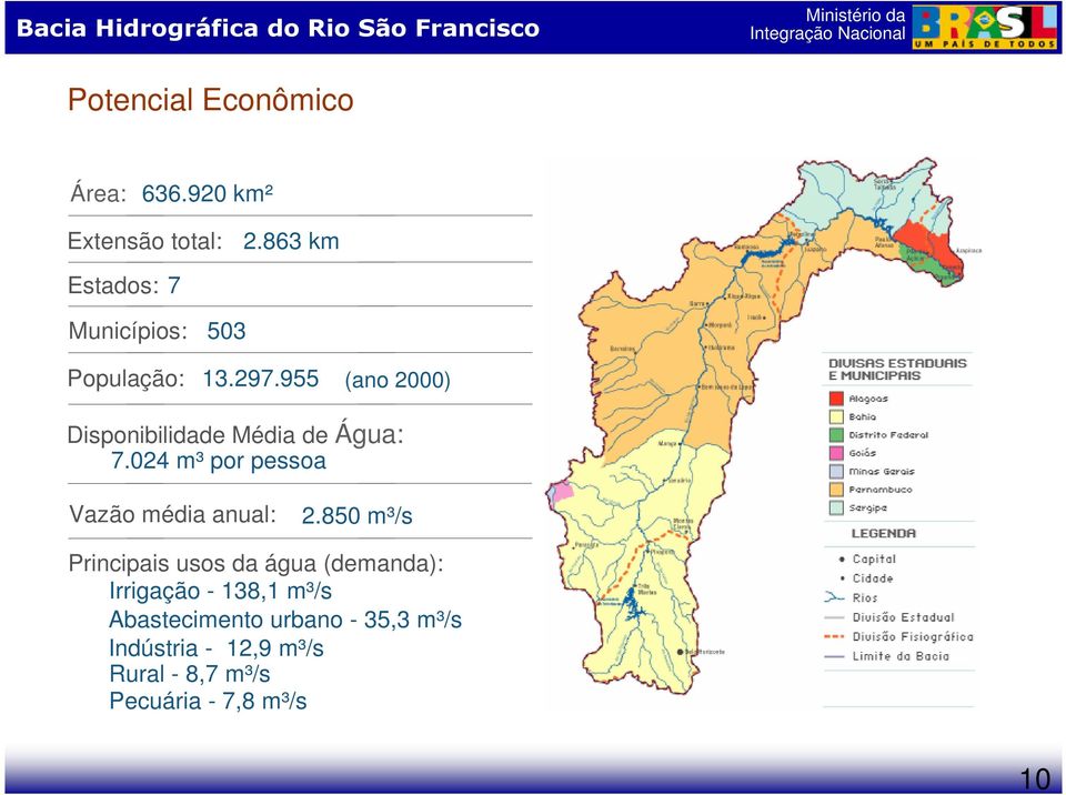 955 (ano 2000) Disponibilidade Média de Água: 7.024 m³ por pessoa Vazão média anual: 2.